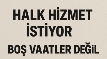 Halk Hizmet İstiyor Boş Vaatler Değil