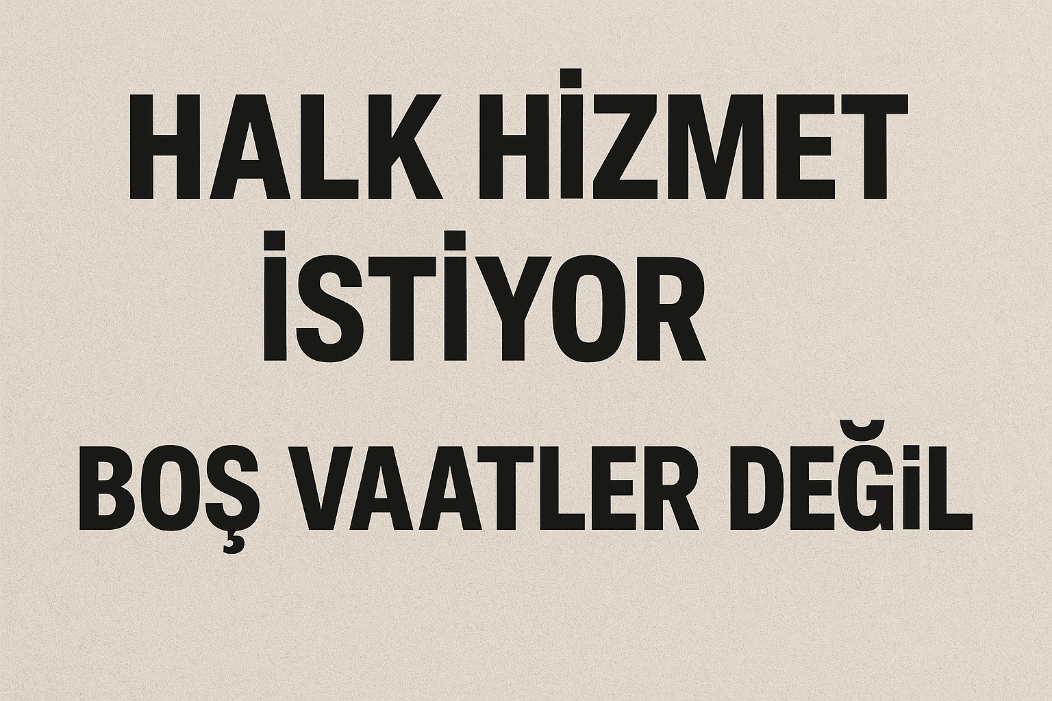 Halk Hizmet İstiyor Boş Vaatler Değil