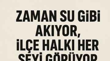 Zaman Su Gibi Akıyor, İlçe Halkı Her Şeyi Görüyor